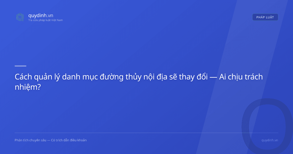Cách quản lý danh mục đường thủy nội địa sẽ thay đổi — Ai chịu trách nhiệm?