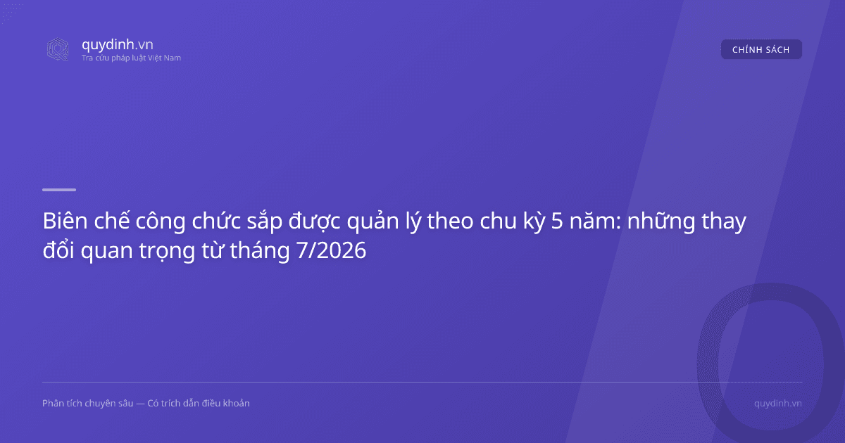 Biên chế công chức sắp được quản lý theo chu kỳ 5 năm: những thay đổi quan trọng từ tháng 7/2026