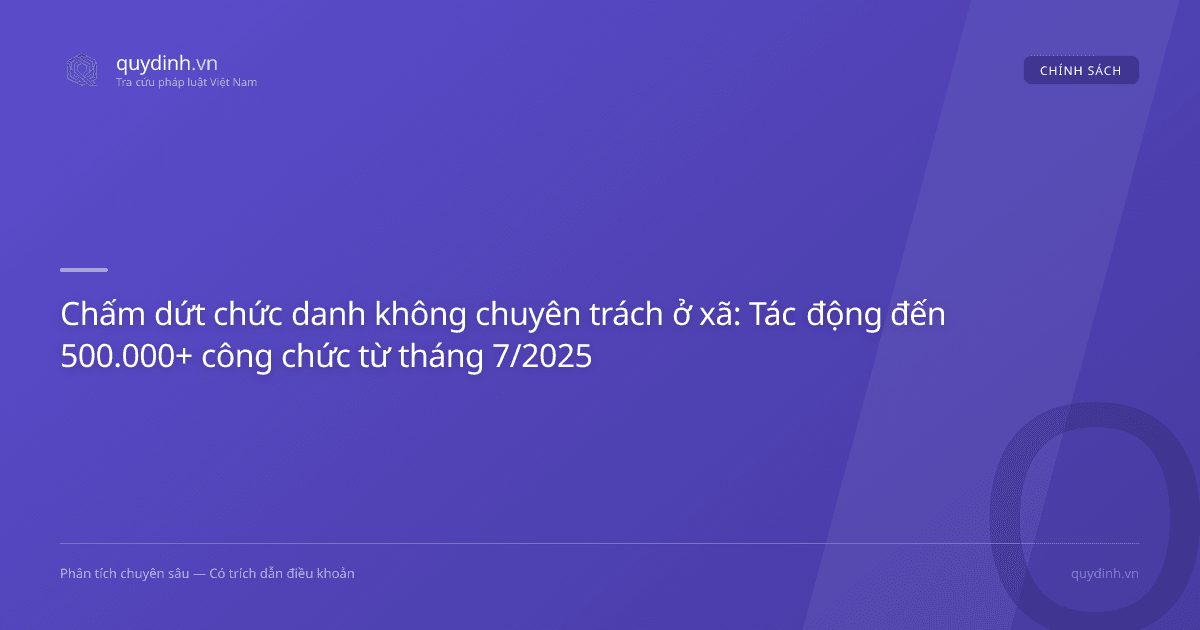 Chấm dứt chức danh không chuyên trách ở xã: Tác động đến 500.000+ công chức từ tháng 7/2025