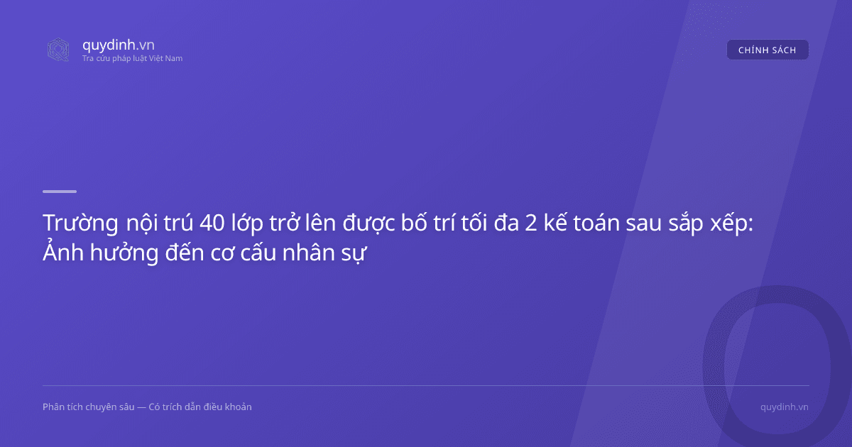 Trường nội trú 40 lớp trở lên được bố trí tối đa 2 kế toán sau sắp xếp: Ảnh hưởng đến cơ cấu nhân sự