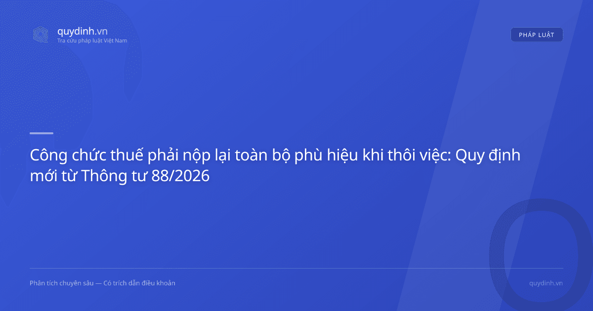 Công chức thuế phải nộp lại toàn bộ phù hiệu khi thôi việc: Quy định mới từ Thông tư 88/2026