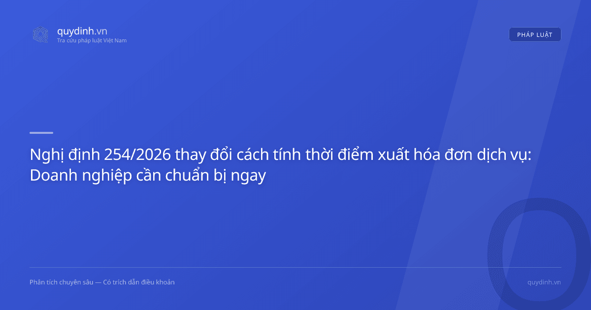Nghị định 254/2026 thay đổi cách tính thời điểm xuất hóa đơn dịch vụ: Doanh nghiệp cần chuẩn bị ngay