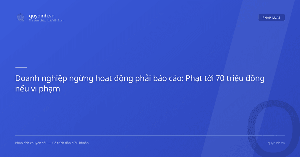 Doanh nghiệp ngừng hoạt động phải báo cáo: Phạt tới 70 triệu đồng nếu vi phạm
