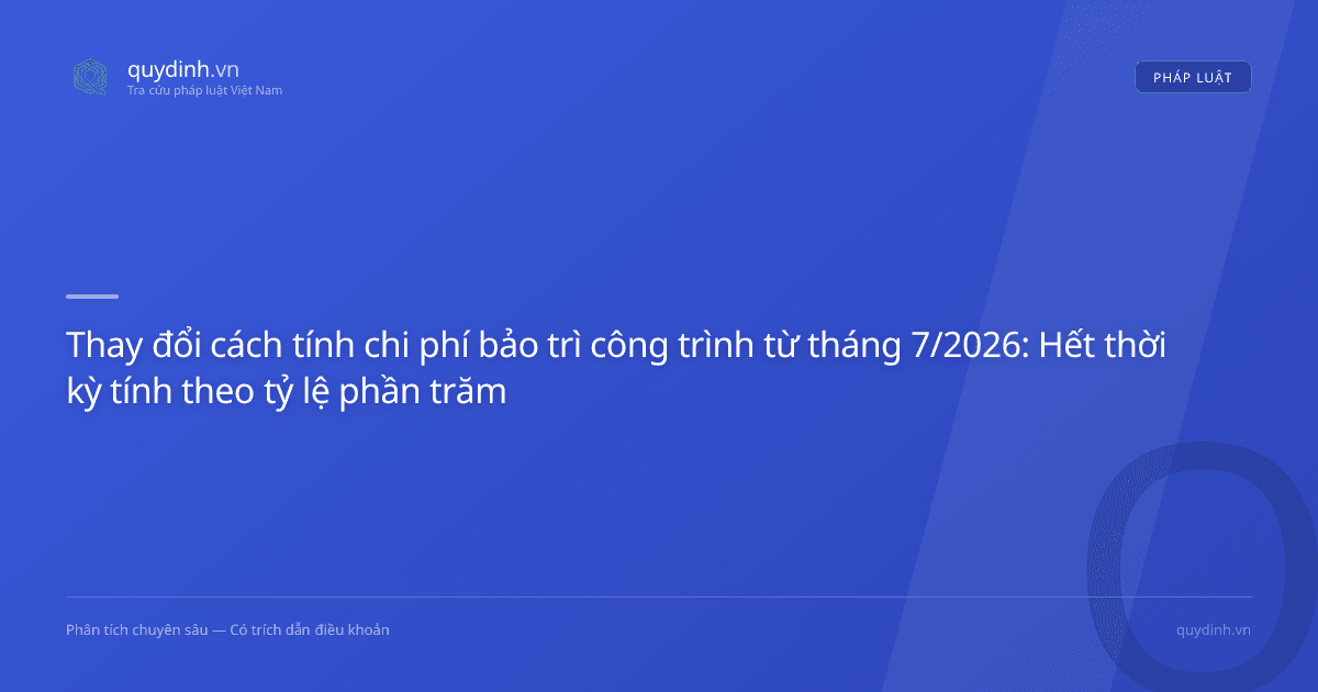 Thay đổi cách tính chi phí bảo trì công trình từ tháng 7/2026: Hết thời kỳ tính theo tỷ lệ phần trăm