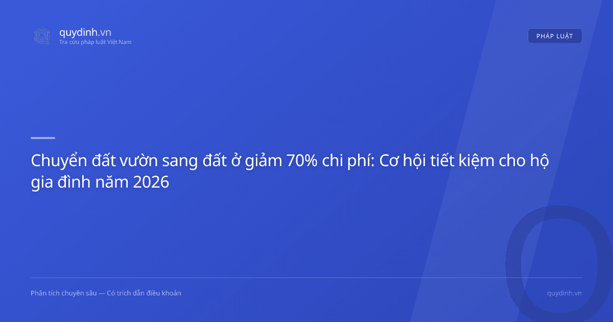Chuyển đất vườn sang đất ở giảm 70% chi phí: Cơ hội tiết kiệm cho hộ gia đình năm 2026