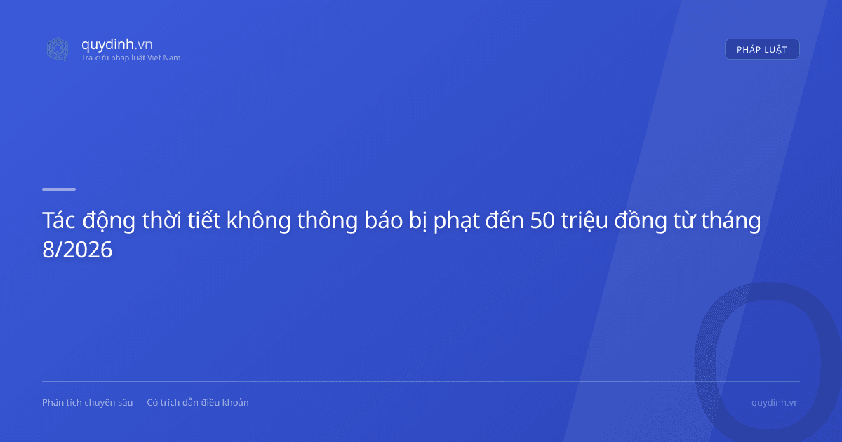 Tác động thời tiết không thông báo bị phạt đến 50 triệu đồng từ tháng 8/2026