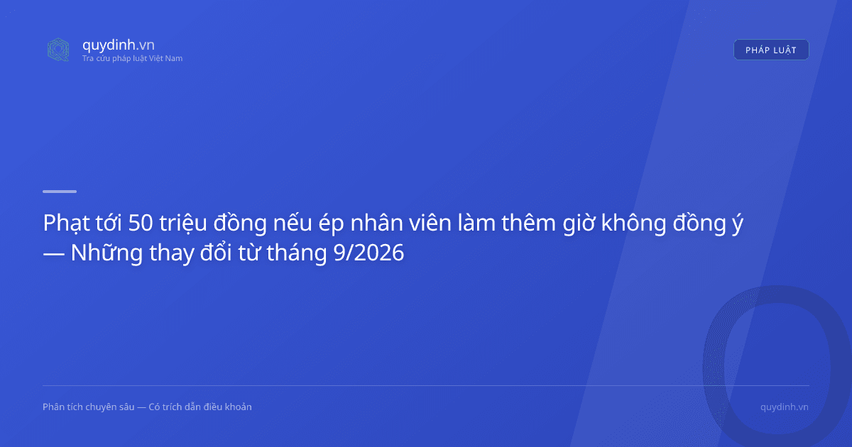Phạt tới 50 triệu đồng nếu ép nhân viên làm thêm giờ không đồng ý — Những thay đổi từ tháng 9/2026
