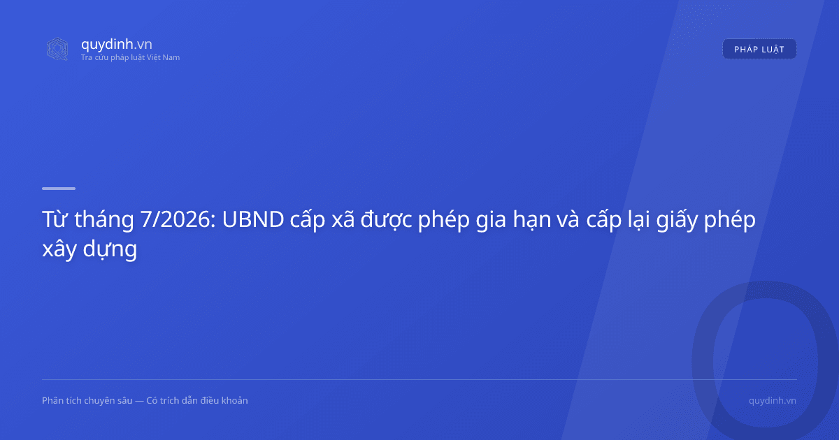 Từ tháng 7/2026: UBND cấp xã được phép gia hạn và cấp lại giấy phép xây dựng