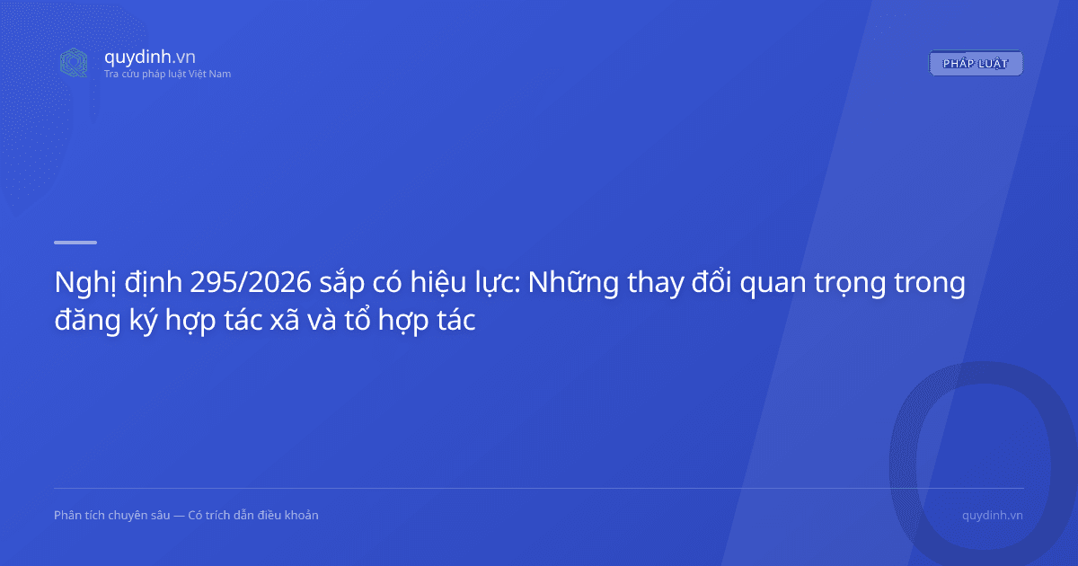 Nghị định 295/2026 sắp có hiệu lực: Những thay đổi quan trọng trong đăng ký hợp tác xã và tổ hợp tác