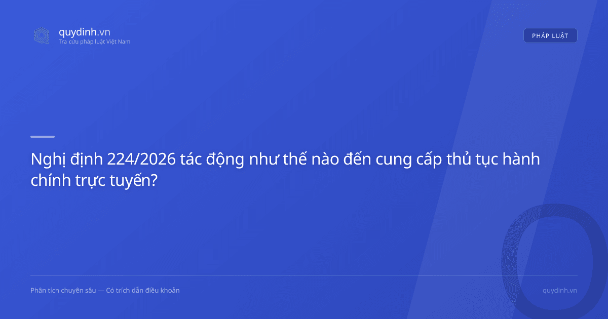 Nghị định 224/2026 tác động như thế nào đến cung cấp thủ tục hành chính trực tuyến?