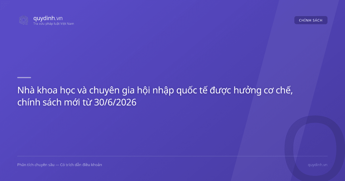 Nhà khoa học và chuyên gia hội nhập quốc tế được hưởng cơ chế, chính sách mới từ 30/6/2026