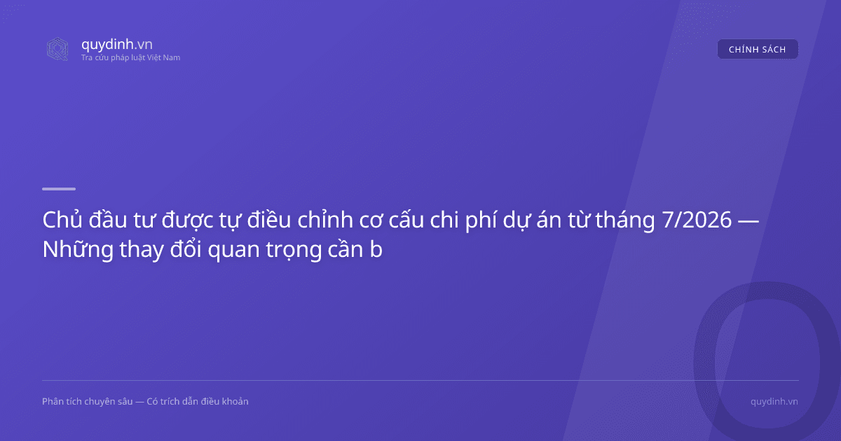 Chủ đầu tư được tự điều chỉnh cơ cấu chi phí dự án từ tháng 7/2026 — Những thay đổi quan trọng cần biết