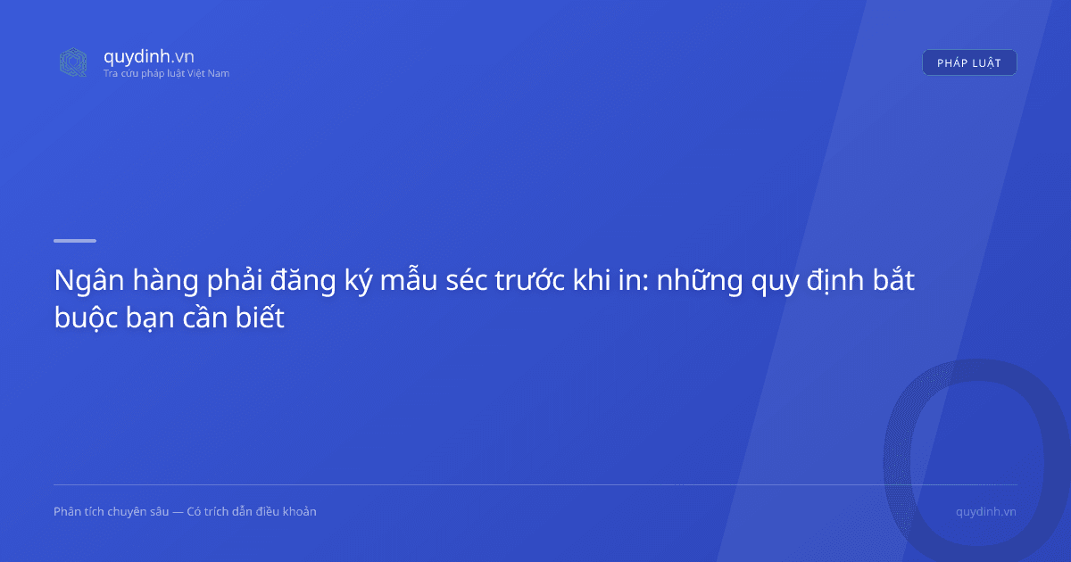 Ngân hàng phải đăng ký mẫu séc trước khi in: những quy định bắt buộc bạn cần biết