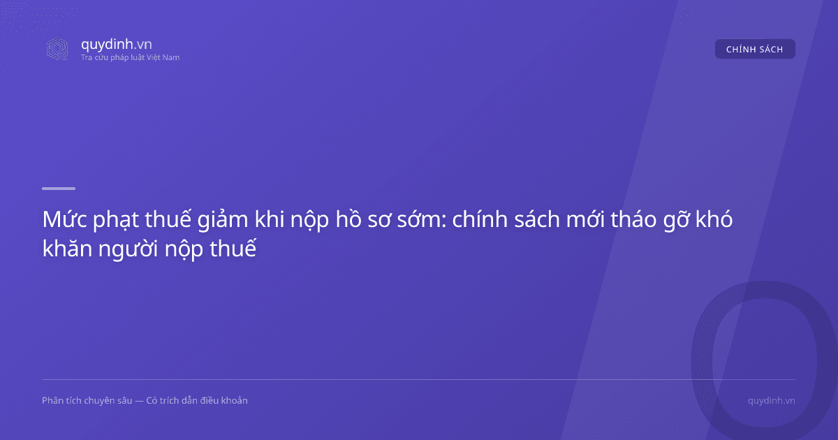 Mức phạt thuế giảm khi nộp hồ sơ sớm: chính sách mới tháo gỡ khó khăn người nộp thuế