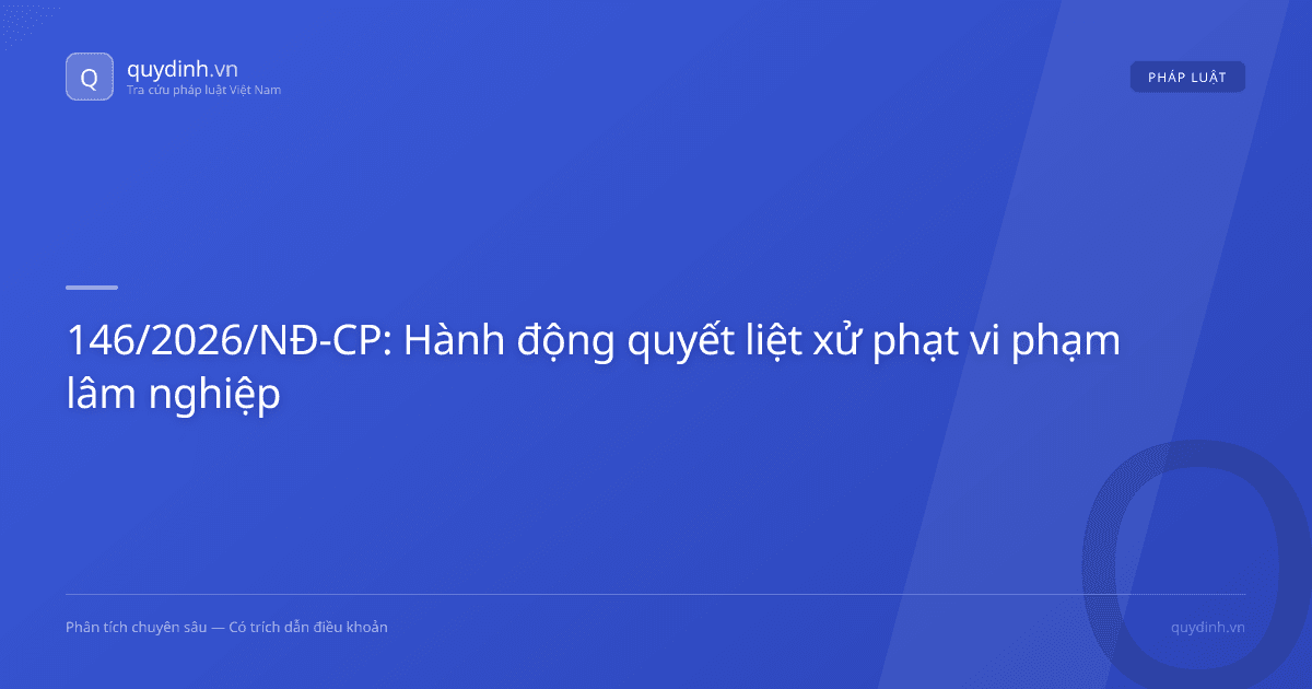 146/2026/NĐ-CP: Hành động quyết liệt xử phạt vi phạm lâm nghiệp