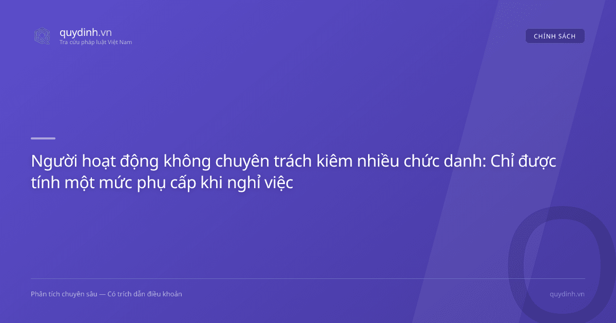 Người hoạt động không chuyên trách kiêm nhiều chức danh: Chỉ được tính một mức phụ cấp khi nghỉ việc