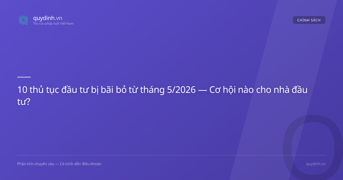 10 thủ tục đầu tư bị bãi bỏ từ tháng 5/2026 — Cơ hội nào cho nhà đầu tư?