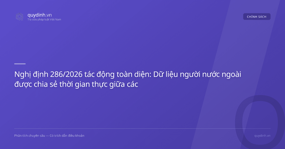 Nghị định 286/2026 tác động toàn diện: Dữ liệu người nước ngoài được chia sẻ thời gian thực giữa các cơ quan