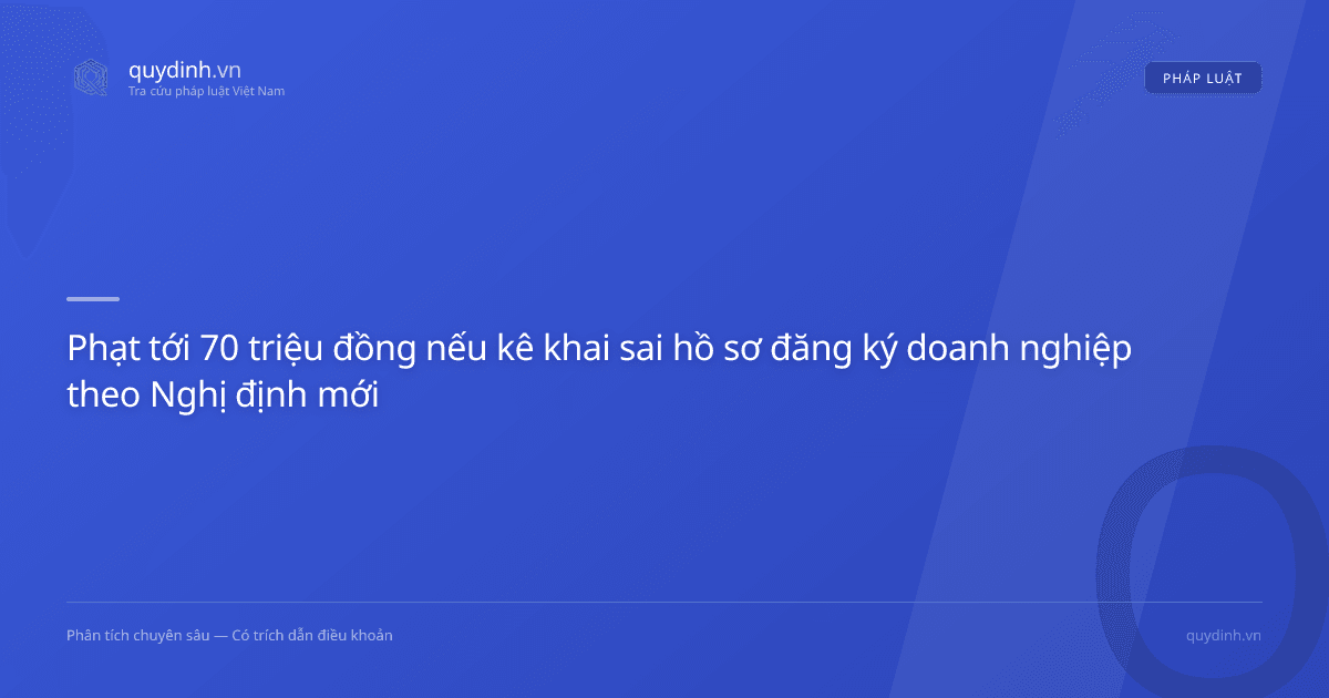 Phạt tới 70 triệu đồng nếu kê khai sai hồ sơ đăng ký doanh nghiệp theo Nghị định mới
