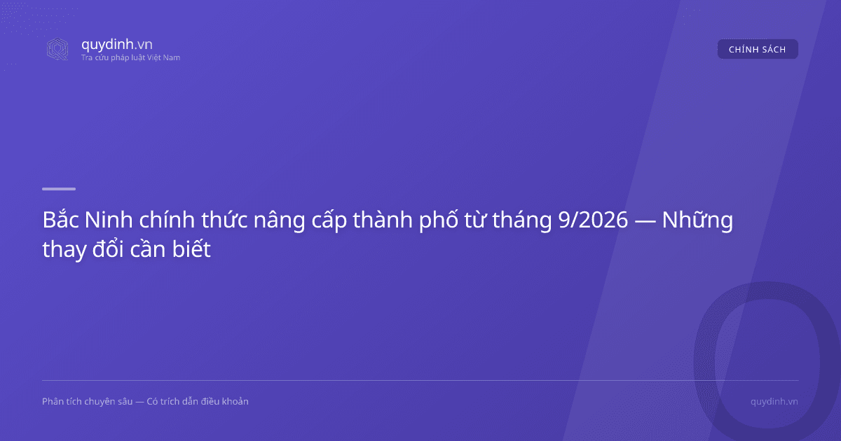 Bắc Ninh chính thức nâng cấp thành phố từ tháng 9/2026 — Những thay đổi cần biết