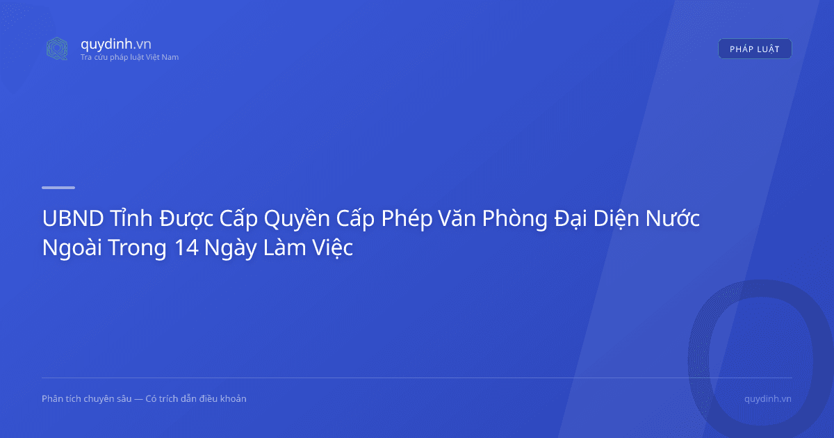 UBND Tỉnh Được Cấp Quyền Cấp Phép Văn Phòng Đại Diện Nước Ngoài Trong 14 Ngày Làm Việc