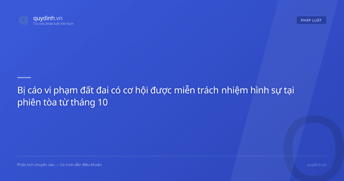 Bị cáo vi phạm đất đai có cơ hội được miễn trách nhiệm hình sự tại phiên tòa từ tháng 10