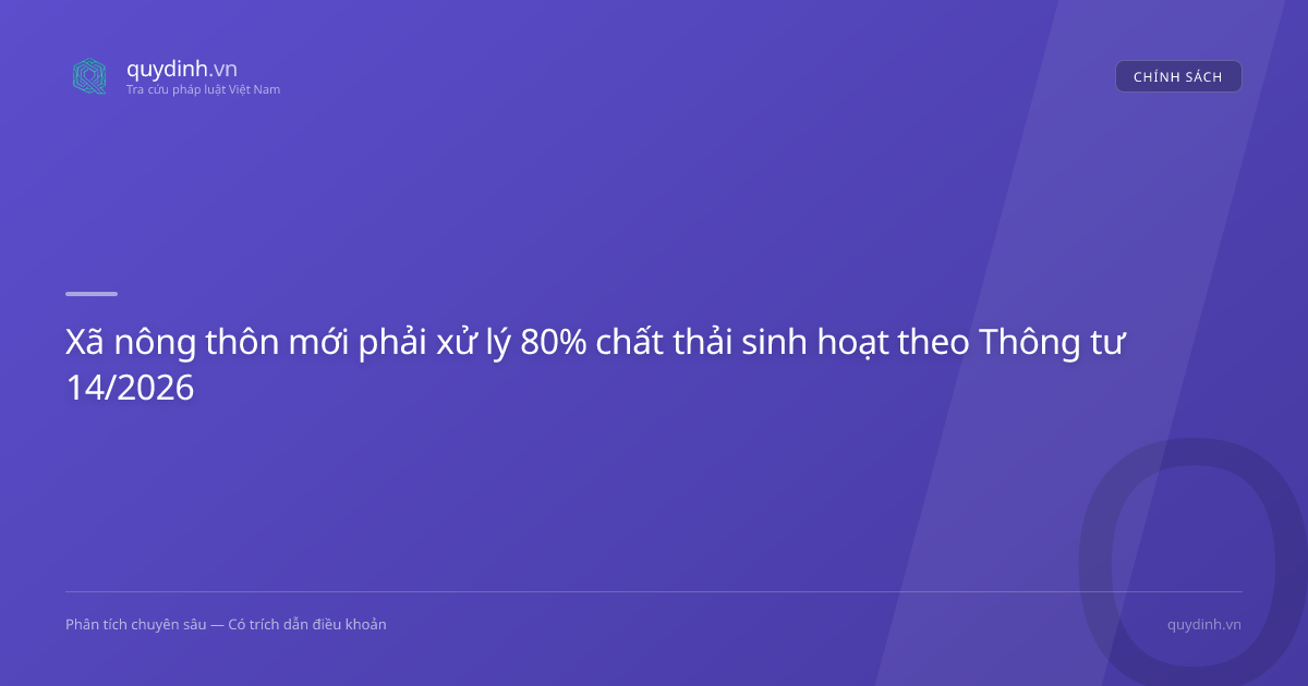 Xã nông thôn mới phải xử lý 80% chất thải sinh hoạt theo Thông tư 14/2026