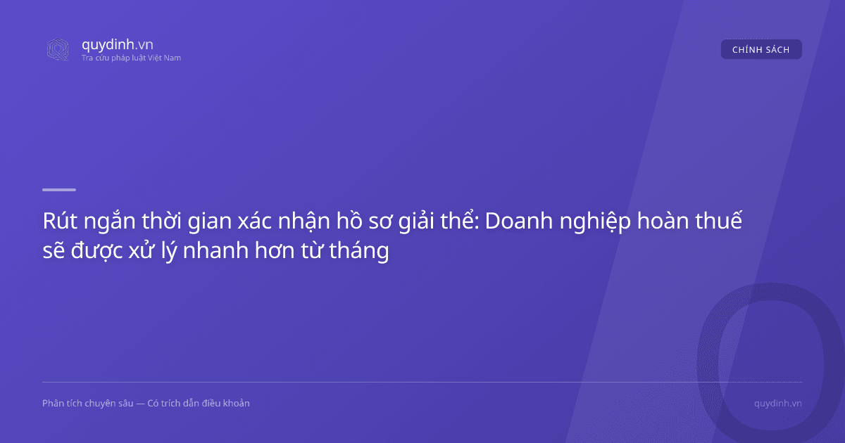 Rút ngắn thời gian xác nhận hồ sơ giải thể: Doanh nghiệp hoàn thuế sẽ được xử lý nhanh hơn từ tháng 9/2026