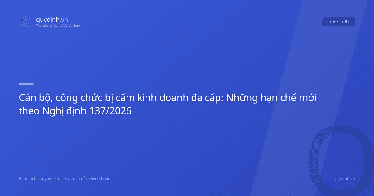 Cán bộ, công chức bị cấm kinh doanh đa cấp: Những hạn chế mới theo Nghị định 137/2026