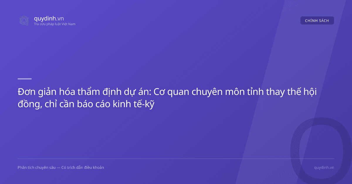 Đơn giản hóa thẩm định dự án: Cơ quan chuyên môn tỉnh thay thế hội đồng, chỉ cần báo cáo kinh tế-kỹ thuật