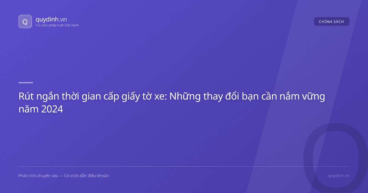 Rút ngắn thời gian cấp giấy tờ xe: Những thay đổi bạn cần nắm vững năm 2024