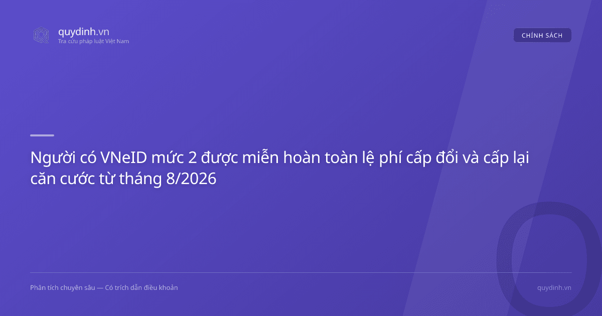 Người có VNeID mức 2 được miễn hoàn toàn lệ phí cấp đổi và cấp lại căn cước từ tháng 8/2026