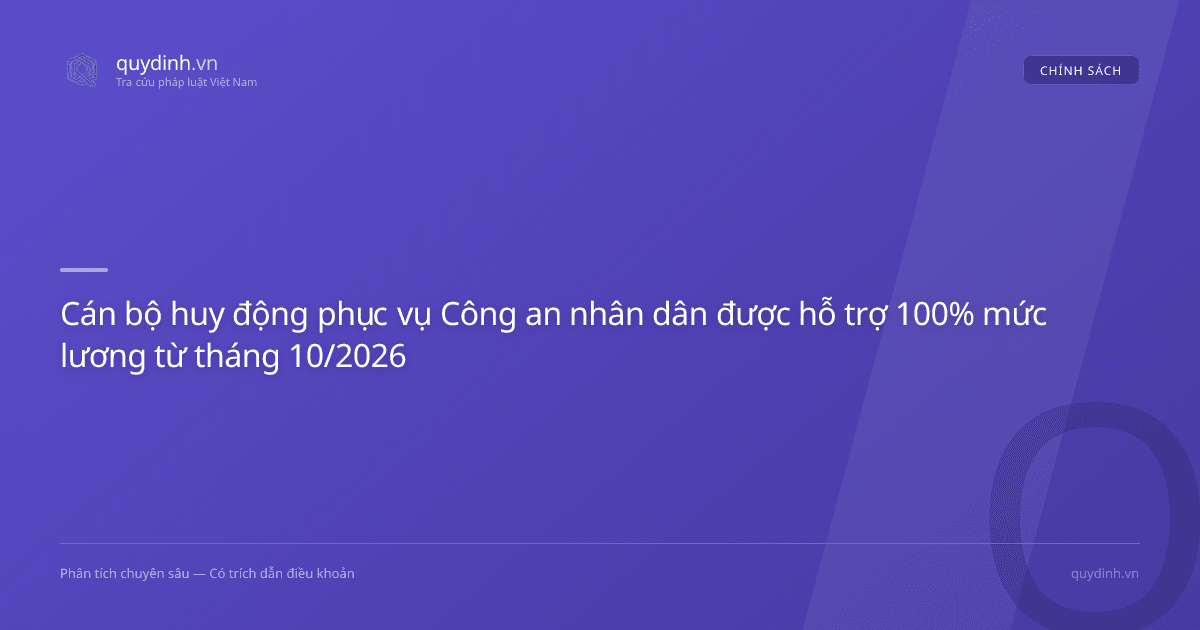 Cán bộ huy động phục vụ Công an nhân dân được hỗ trợ 100% mức lương từ tháng 10/2026
