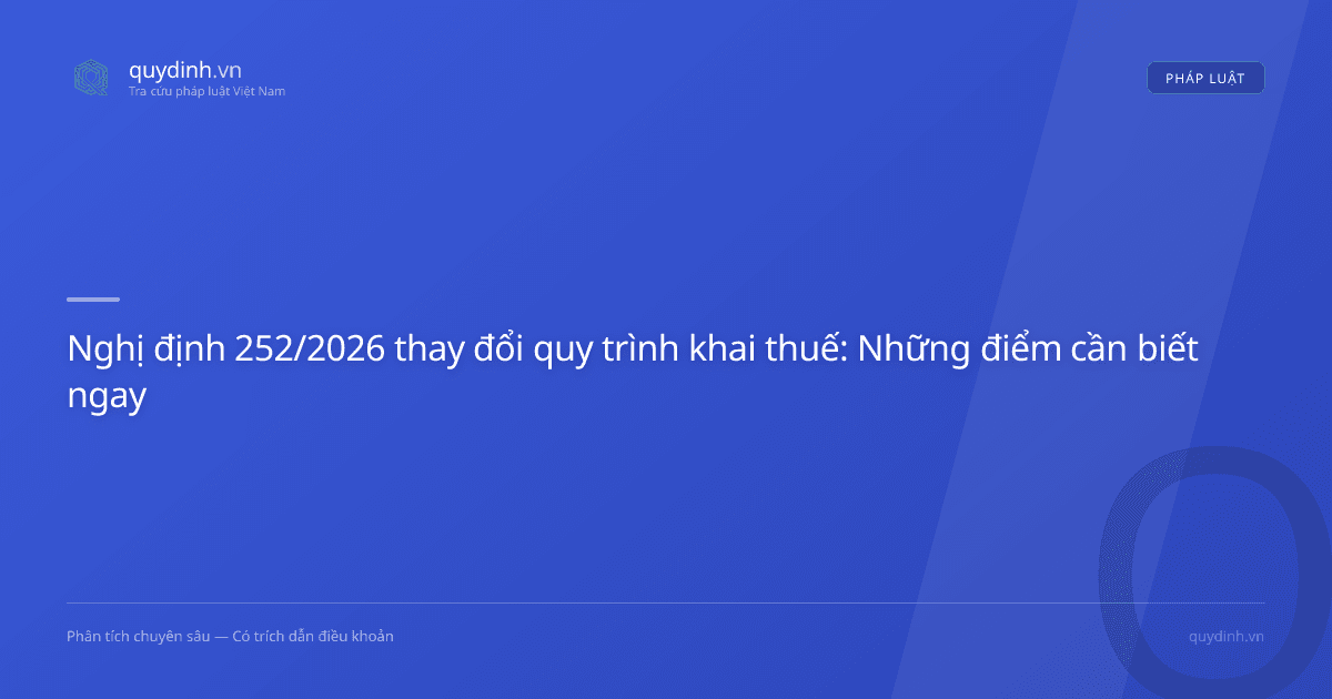 Nghị định 252/2026 thay đổi quy trình khai thuế: Những điểm cần biết ngay