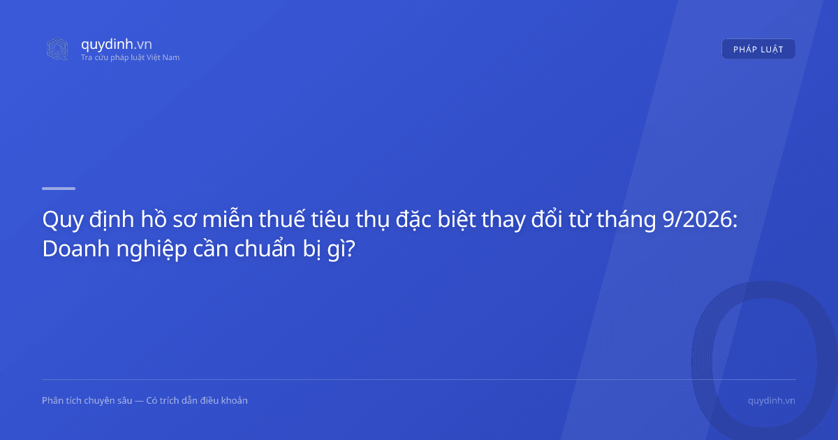 Quy định hồ sơ miễn thuế tiêu thụ đặc biệt thay đổi từ tháng 9/2026: Doanh nghiệp cần chuẩn bị gì?