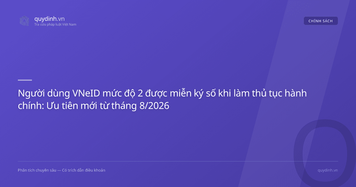 Người dùng VNeID mức độ 2 được miễn ký số khi làm thủ tục hành chính: Ưu tiên mới từ tháng 8/2026