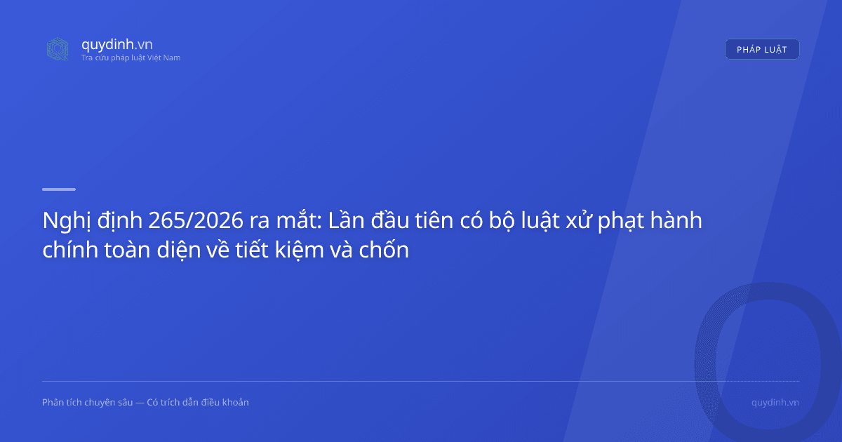 Nghị định 265/2026 ra mắt: Lần đầu tiên có bộ luật xử phạt hành chính toàn diện về tiết kiệm và chống lãng phí