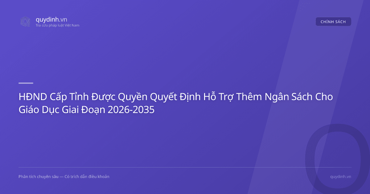 HĐND Cấp Tỉnh Được Quyền Quyết Định Hỗ Trợ Thêm Ngân Sách Cho Giáo Dục Giai Đoạn 2026-2035