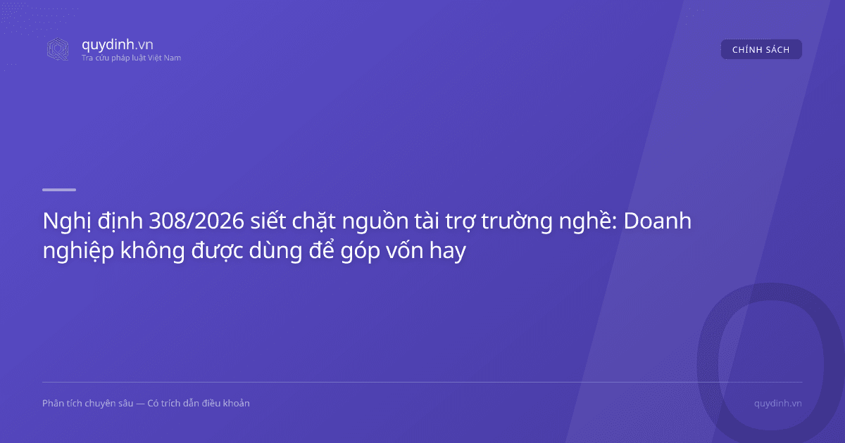 Nghị định 308/2026 siết chặt nguồn tài trợ trường nghề: Doanh nghiệp không được dùng để góp vốn hay mua cổ phần