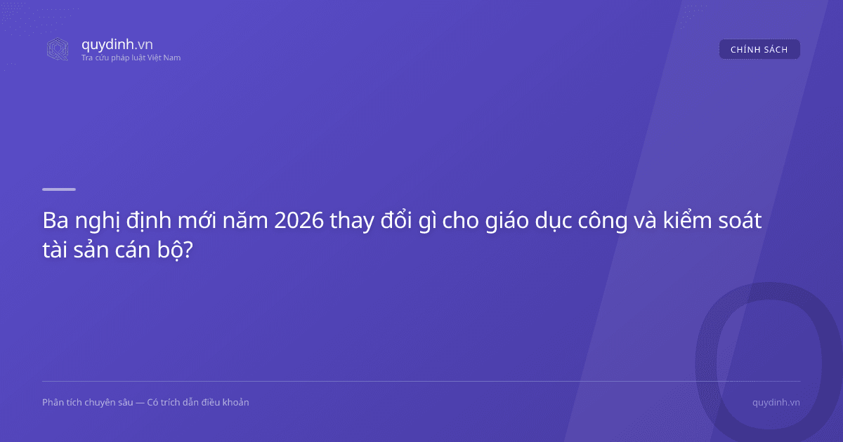 Ba nghị định mới năm 2026 thay đổi gì cho giáo dục công và kiểm soát tài sản cán bộ?
