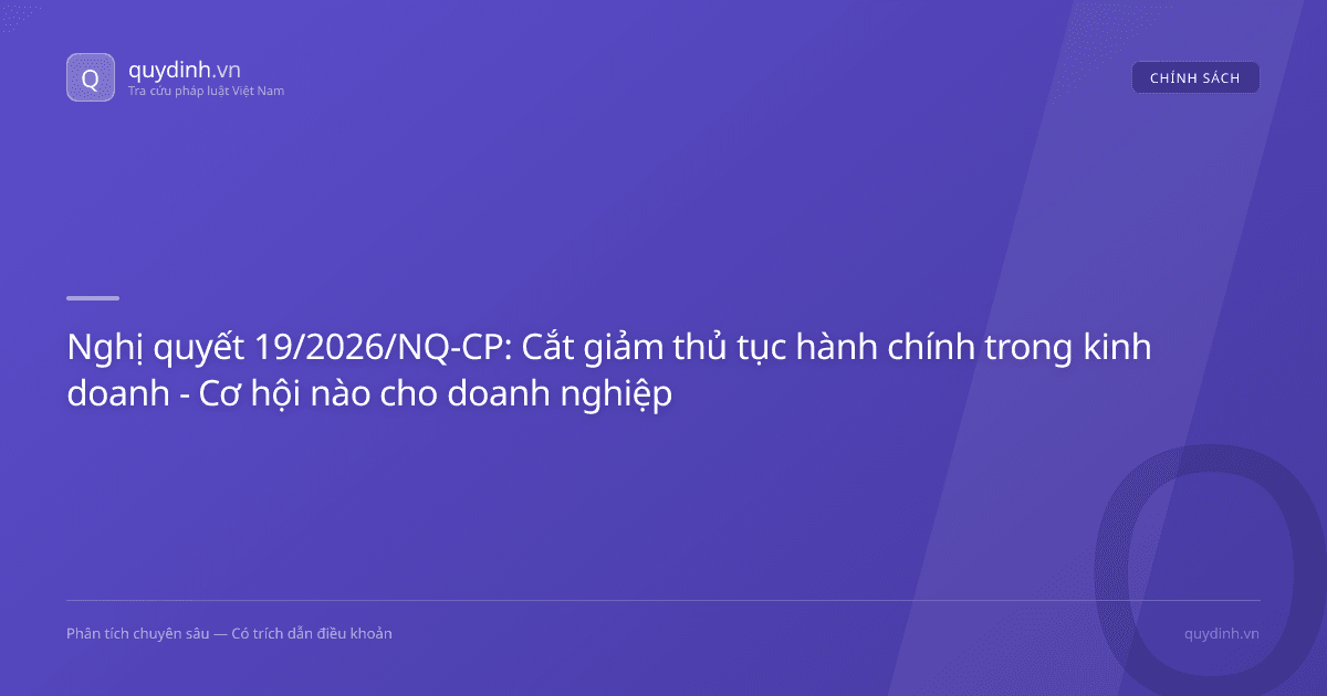 Nghị quyết 19/2026/NQ-CP: Cắt giảm thủ tục hành chính trong kinh doanh - Cơ hội nào cho doanh nghiệp?