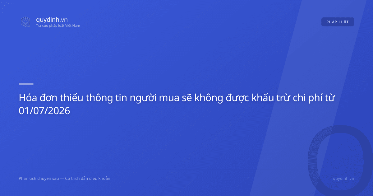 Hóa đơn thiếu thông tin người mua sẽ không được khấu trừ chi phí từ 01/07/2026