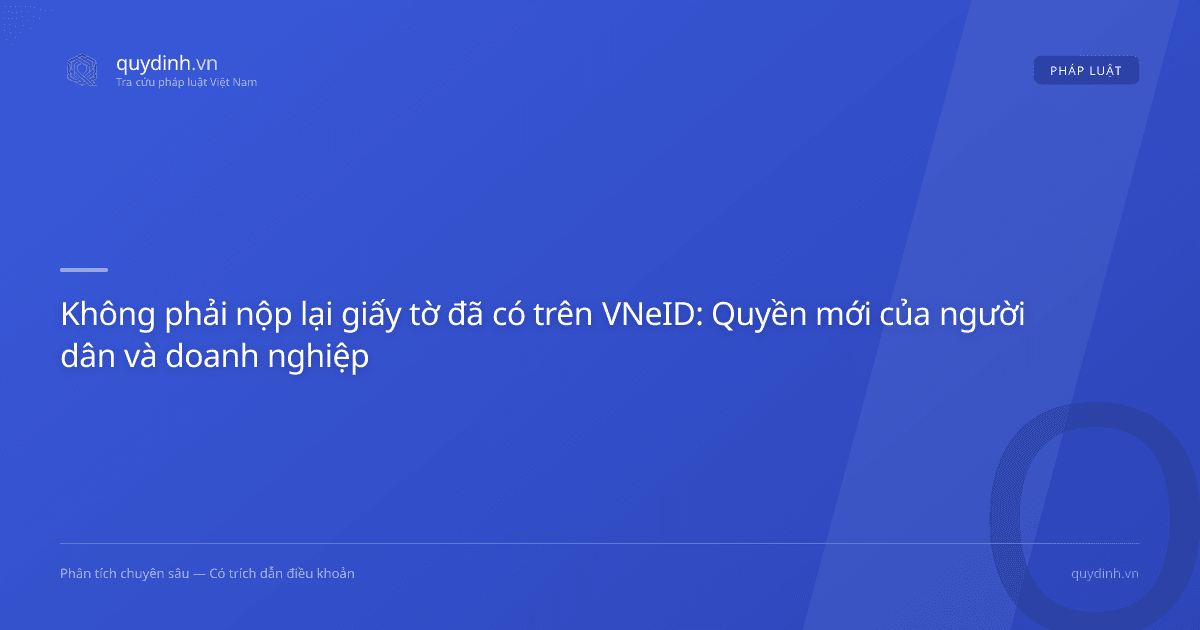Không phải nộp lại giấy tờ đã có trên VNeID: Quyền mới của người dân và doanh nghiệp