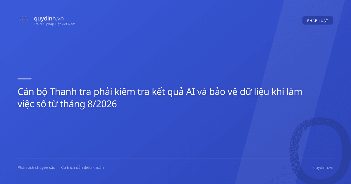 Cán bộ Thanh tra phải kiểm tra kết quả AI và bảo vệ dữ liệu khi làm việc số từ tháng 8/2026
