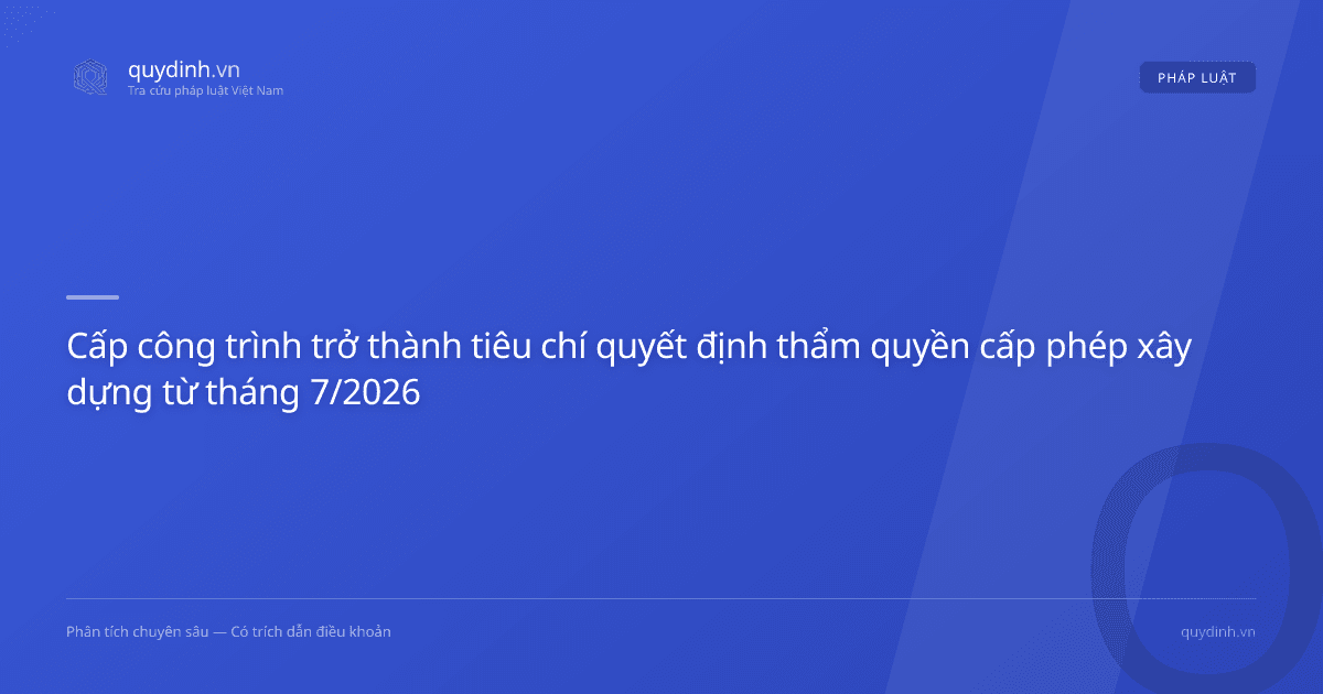 Cấp công trình trở thành tiêu chí quyết định thẩm quyền cấp phép xây dựng từ tháng 7/2026