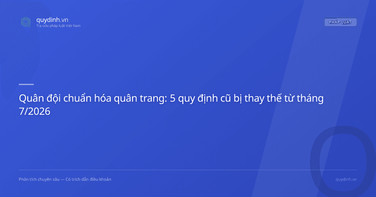 Quân đội chuẩn hóa quân trang: 5 quy định cũ bị thay thế từ tháng 7/2026