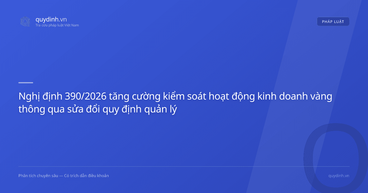 Nghị định 390/2026 tăng cường kiểm soát hoạt động kinh doanh vàng thông qua sửa đổi quy định quản lý