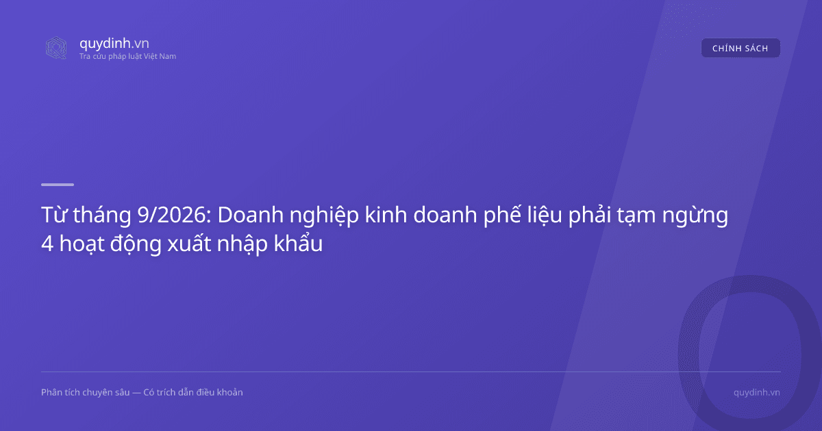 Từ tháng 9/2026: Doanh nghiệp kinh doanh phế liệu phải tạm ngừng 4 hoạt động xuất nhập khẩu