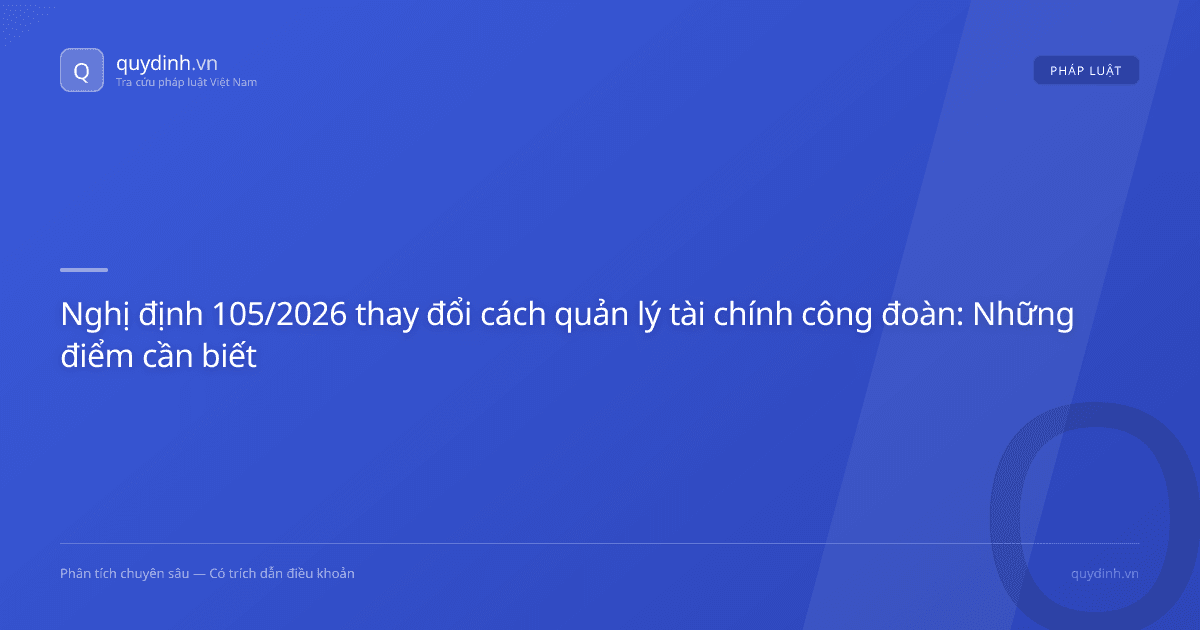 Nghị định 105/2026 thay đổi cách quản lý tài chính công đoàn: Những điểm cần biết