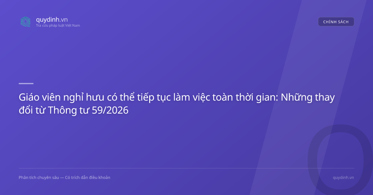 Giáo viên nghỉ hưu có thể tiếp tục làm việc toàn thời gian: Những thay đổi từ Thông tư 59/2026